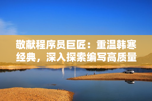 敬獻程序員巨匠：重溫韓寒經(jīng)典，深入探索編寫高質量網(wǎng)絡軟件！
