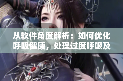 從軟件角度解析：如何優(yōu)化呼吸健康，處理過度呼吸及減少動態(tài)慢呼吸？