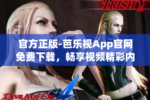 官方正版-芭樂視App官網(wǎng)免費下載，暢享視頻精彩內(nèi)容
