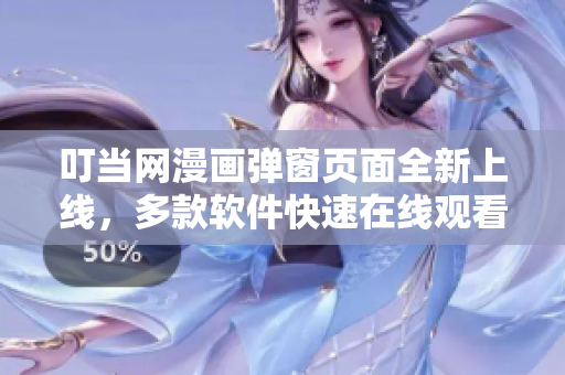 叮當(dāng)網(wǎng)漫畫彈窗頁(yè)面全新上線，多款軟件快速在線觀看！