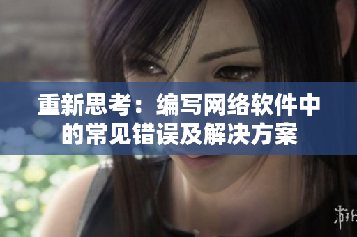 重新思考：編寫網(wǎng)絡(luò)軟件中的常見(jiàn)錯(cuò)誤及解決方案