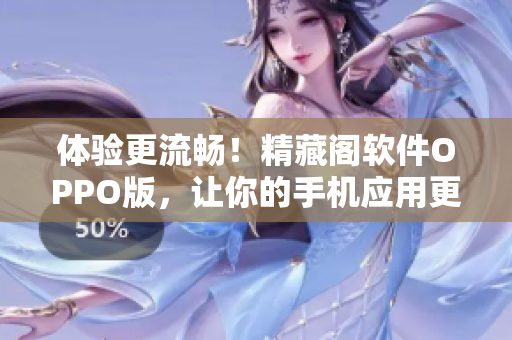 體驗(yàn)更流暢！精藏閣軟件OPPO版，讓你的手機(jī)應(yīng)用更加高效