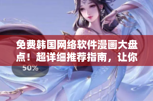 免費韓國網(wǎng)絡(luò)軟件漫畫大盤點！超詳細(xì)推薦指南，讓你秒變軟件達(dá)人！