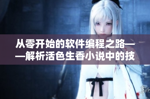 從零開始的軟件編程之路——解析活色生香小說中的技術奧妙