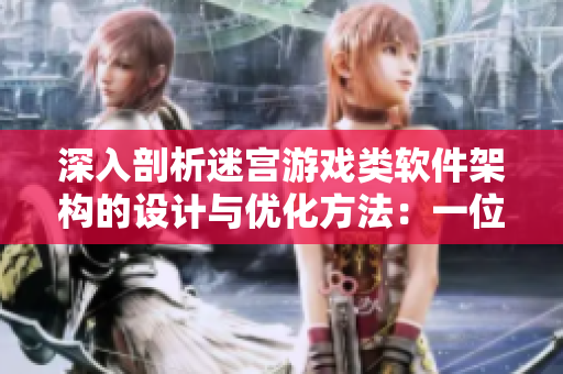 深入剖析迷宮游戲類軟件架構(gòu)的設(shè)計與優(yōu)化方法：一位編輯的思考