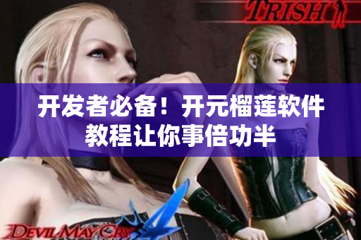 開發(fā)者必備！開元榴蓮軟件教程讓你事倍功半