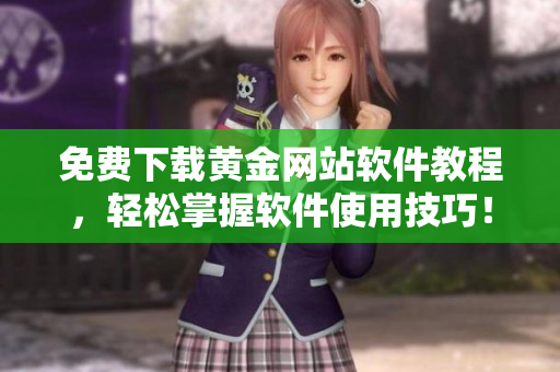 免費下載黃金網站軟件教程，輕松掌握軟件使用技巧！