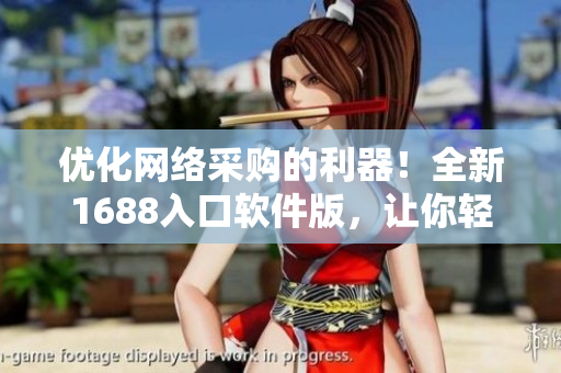 優(yōu)化網(wǎng)絡(luò)采購的利器！全新1688入口軟件版，讓你輕松實現(xiàn)高效采購