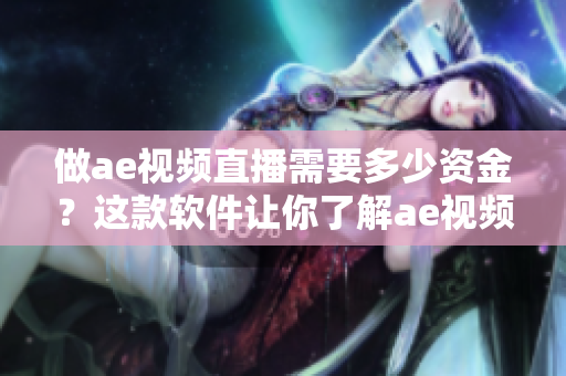 做ae視頻直播需要多少資金？這款軟件讓你了解ae視頻直播成本