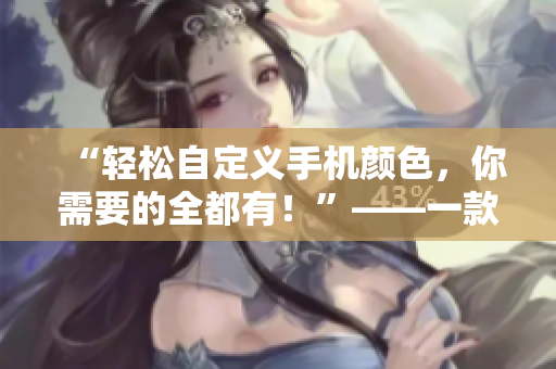 “輕松自定義手機顏色，你需要的全都有！”——一款炙手可熱的軟件報道