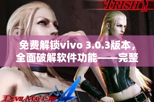 免費(fèi)解鎖vivo 3.0.3版本，全面破解軟件功能——完整攻略！