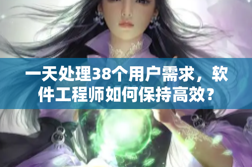 一天處理38個(gè)用戶需求，軟件工程師如何保持高效？