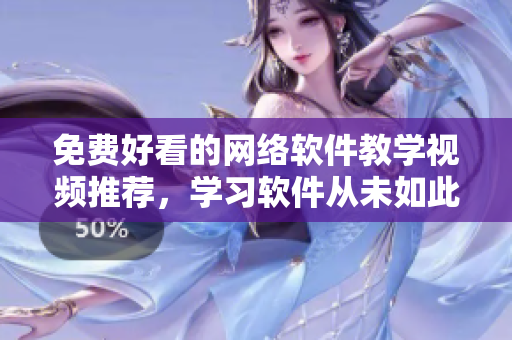 免費(fèi)好看的網(wǎng)絡(luò)軟件教學(xué)視頻推薦，學(xué)習(xí)軟件從未如此輕松