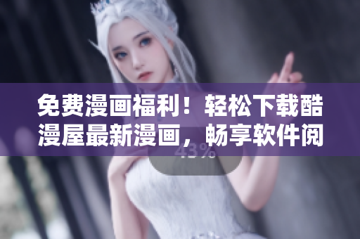 免費漫畫福利！輕松下載酷漫屋最新漫畫，暢享軟件閱讀樂趣