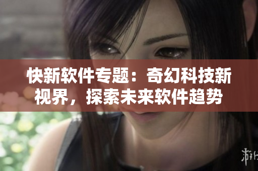 快新軟件專題：奇幻科技新視界，探索未來軟件趨勢