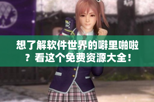 想了解軟件世界的噼里啪啦？看這個免費資源大全！