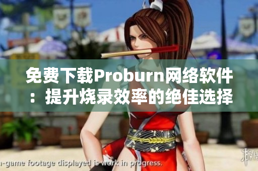 免費下載Proburn網(wǎng)絡軟件：提升燒錄效率的絕佳選擇