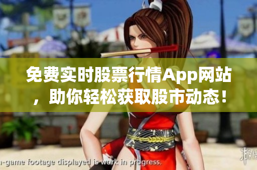 免費(fèi)實(shí)時(shí)股票行情App網(wǎng)站，助你輕松獲取股市動(dòng)態(tài)！