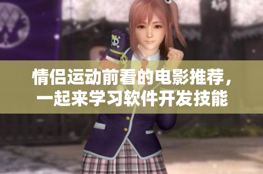 情侶運(yùn)動(dòng)前看的電影推薦，一起來學(xué)習(xí)軟件開發(fā)技能