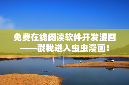 免費(fèi)在線閱讀軟件開發(fā)漫畫——戳我進(jìn)入蟲蟲漫畫！