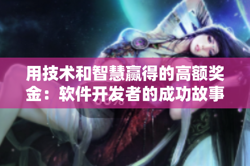 用技術(shù)和智慧贏得的高額獎(jiǎng)金：軟件開發(fā)者的成功故事