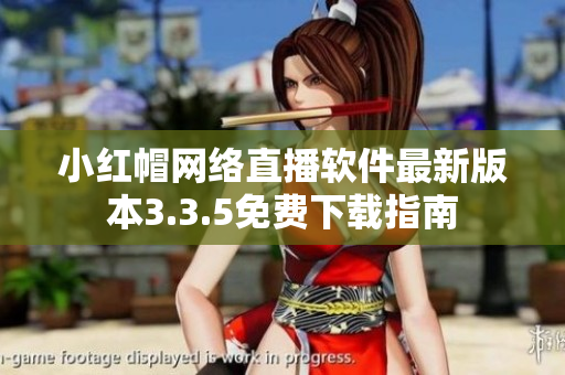 小紅帽網(wǎng)絡(luò)直播軟件最新版本3.3.5免費下載指南
