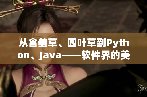 從含羞草、四葉草到Python、Java——軟件界的美麗轉(zhuǎn)變