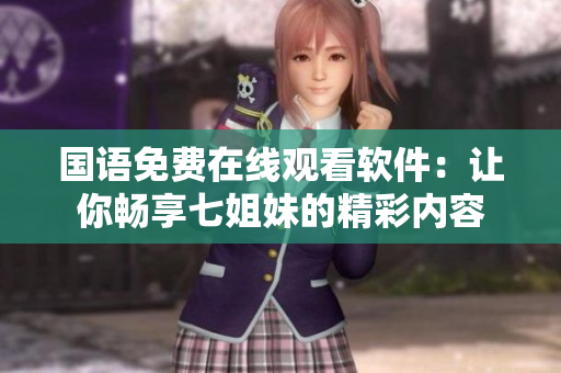 國(guó)語(yǔ)免費(fèi)在線(xiàn)觀看軟件：讓你暢享七姐妹的精彩內(nèi)容