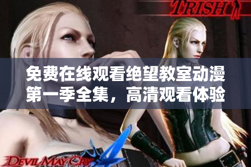 免費在線觀看絕望教室動漫第一季全集，高清觀看體驗讓您爽爆！