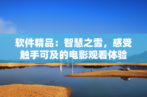 軟件精品：智慧之雪，感受觸手可及的電影觀看體驗(yàn)
