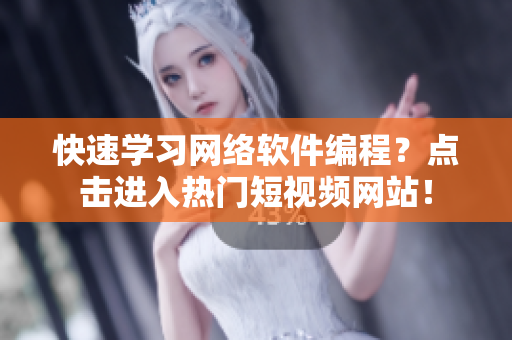 快速學(xué)習(xí)網(wǎng)絡(luò)軟件編程？點擊進入熱門短視頻網(wǎng)站！