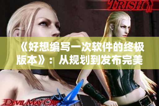 《好想編寫一次軟件的終極版本》：從規(guī)劃到發(fā)布完美軟件的步驟！