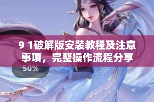 9 1破解版安裝教程及注意事項，完整操作流程分享