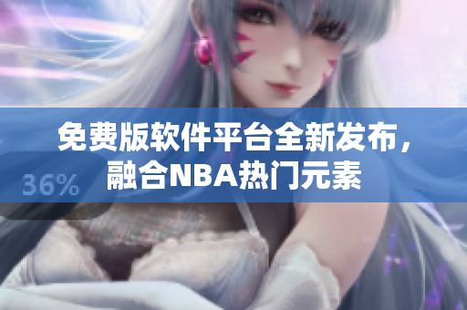 免費(fèi)版軟件平臺(tái)全新發(fā)布，融合NBA熱門(mén)元素