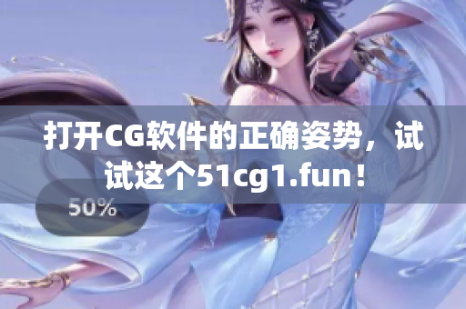 打開CG軟件的正確姿勢，試試這個51cg1.fun！