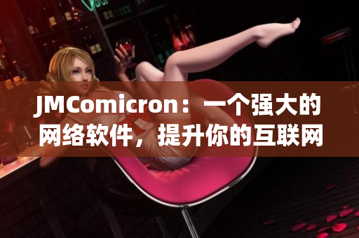 JMComicron：一個強大的網(wǎng)絡軟件，提升你的互聯(lián)網(wǎng)體驗