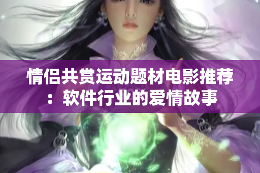 情侶共賞運動題材電影推薦：軟件行業(yè)的愛情故事
