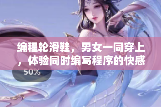 編程輪滑鞋，男女一同穿上，體驗(yàn)同時(shí)編寫程序的快感!