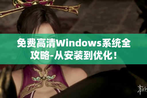 免費高清Windows系統(tǒng)全攻略-從安裝到優(yōu)化！