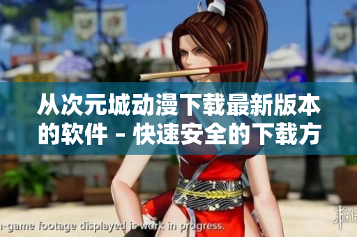從次元城動(dòng)漫下載最新版本的軟件 – 快速安全的下載方式