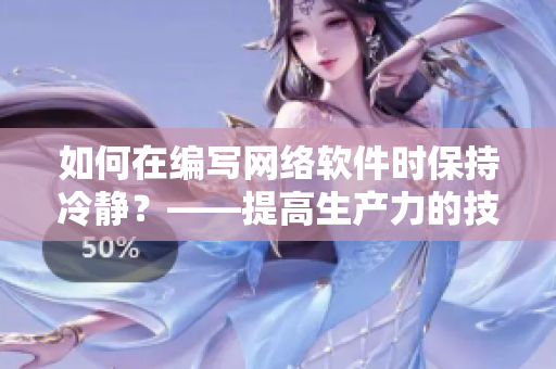 如何在編寫網(wǎng)絡(luò)軟件時保持冷靜？——提高生產(chǎn)力的技巧