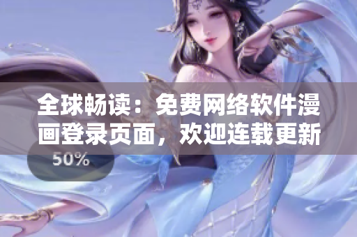 全球暢讀：免費(fèi)網(wǎng)絡(luò)軟件漫畫登錄頁面，歡迎連載更新