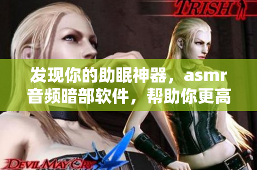 發(fā)現(xiàn)你的助眠神器，asmr音頻暗部軟件，幫助你更高效入眠！