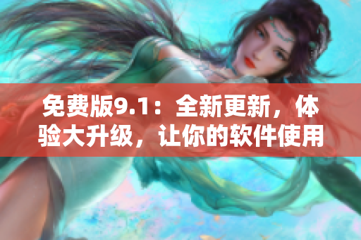 免費(fèi)版9.1：全新更新，體驗(yàn)大升級(jí)，讓你的軟件使用更便捷！