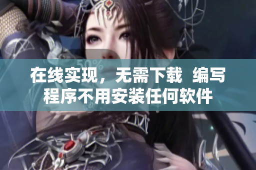 在線實現(xiàn)，無需下載  編寫程序不用安裝任何軟件