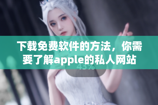 下載免費軟件的方法，你需要了解apple的私人網(wǎng)站