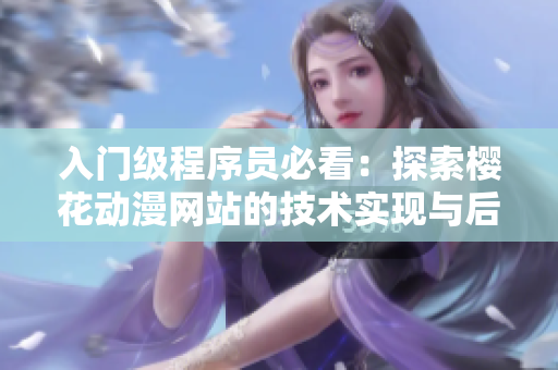入門級程序員必看：探索櫻花動漫網站的技術實現(xiàn)與后端開發(fā)