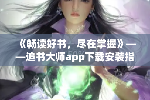 《暢讀好書，盡在掌握》——追書大師app下載安裝指南
