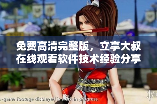 免費(fèi)高清完整版，立享大叔在線觀看軟件技術(shù)經(jīng)驗(yàn)分享