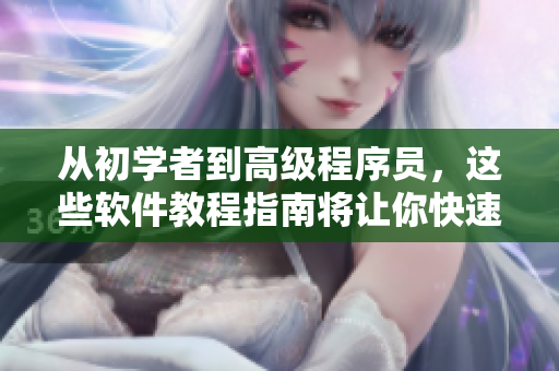 從初學(xué)者到高級程序員，這些軟件教程指南將讓你快速提升技能
